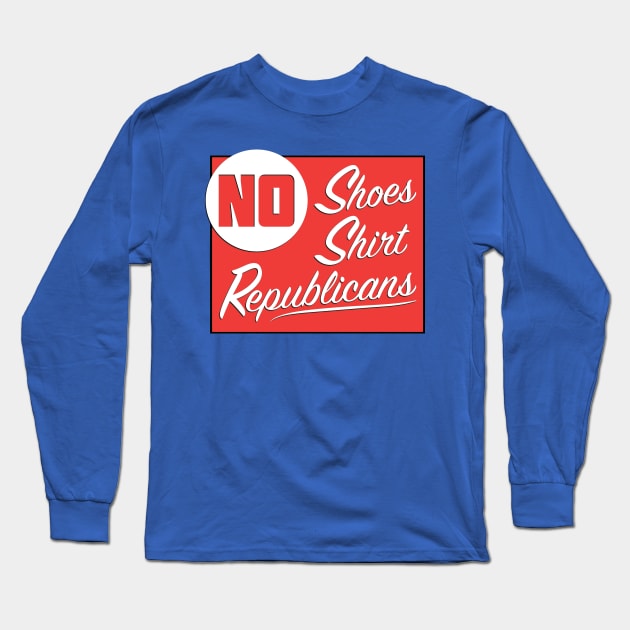 No Shoes - No Shirt - No Republicans Long Sleeve T-Shirt by LeftWingPropaganda